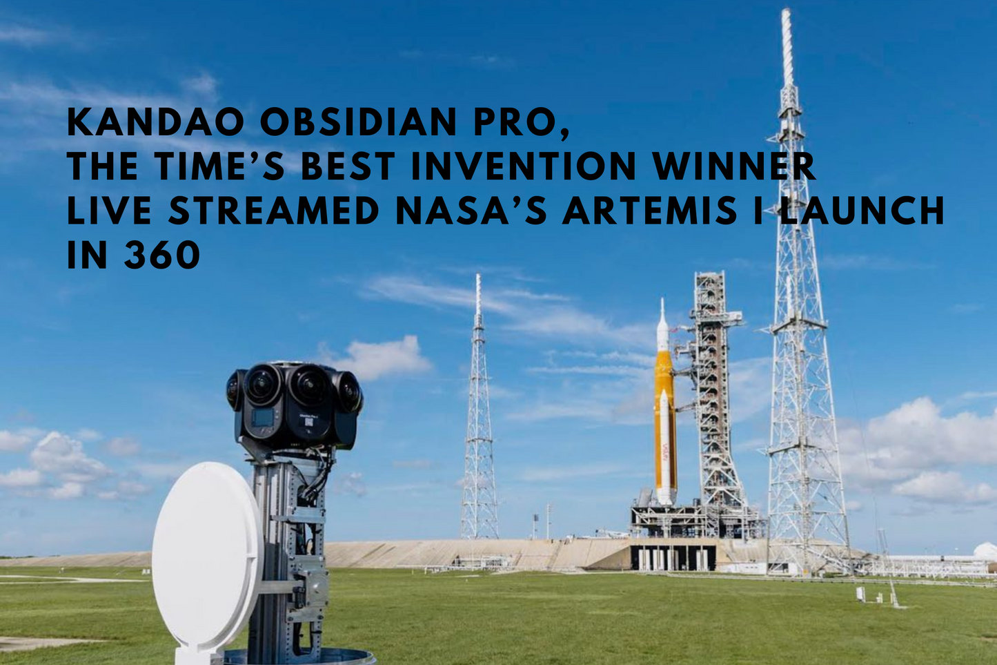 Kandao Obsidian Pro, the TIME’s Best Invention Winner Live Streamed NASA’s Artemis I Launch in 360
